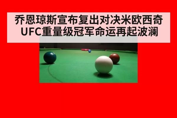 乔恩琼斯宣布复出对决米欧西奇 UFC重量级冠军命运再起波澜